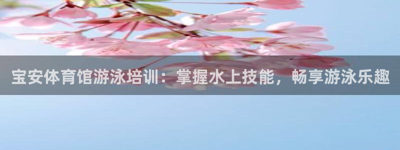 耀世娱乐下载最新版本安装包大全：宝安体育馆游泳培训：